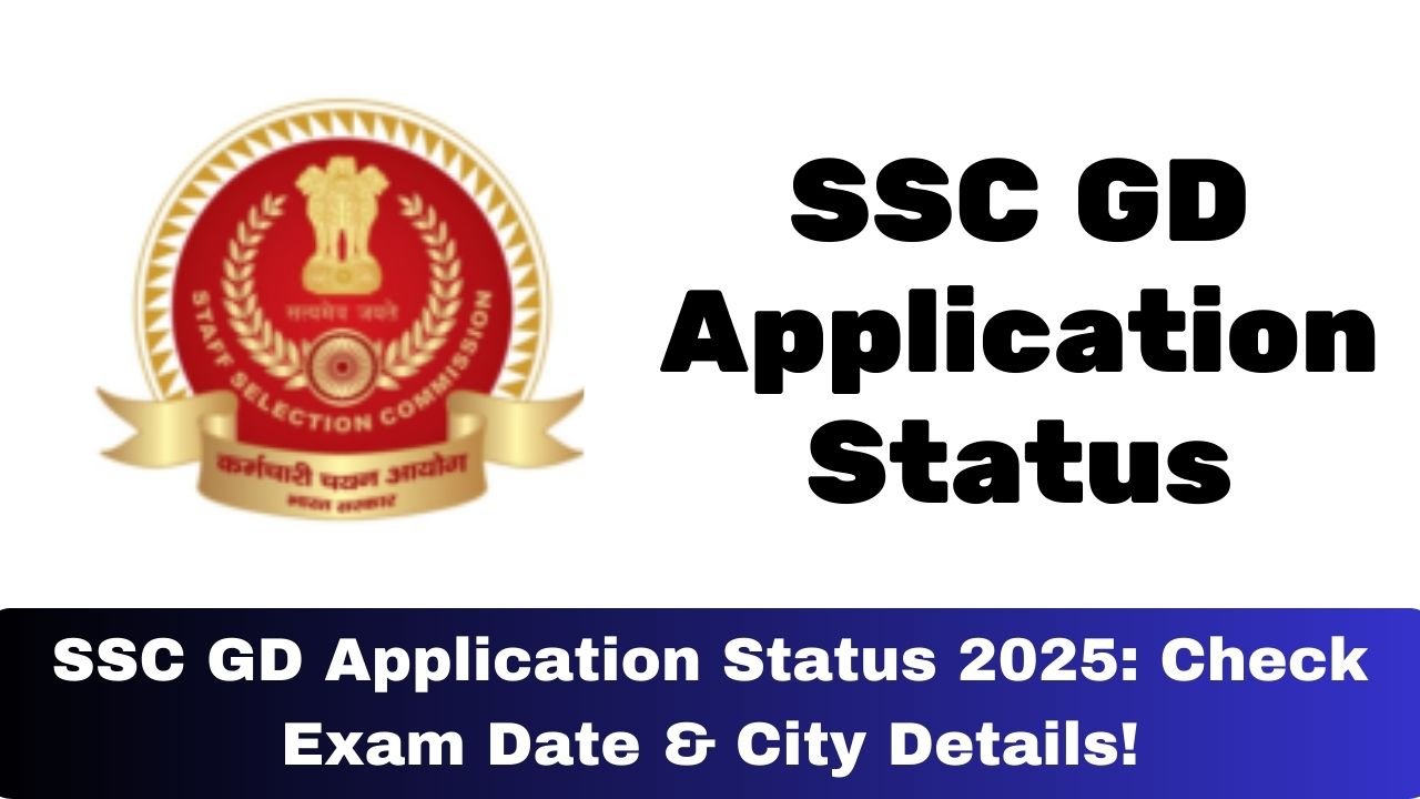 SSC GD Application Status 2025: Check Exam Date & City Details!