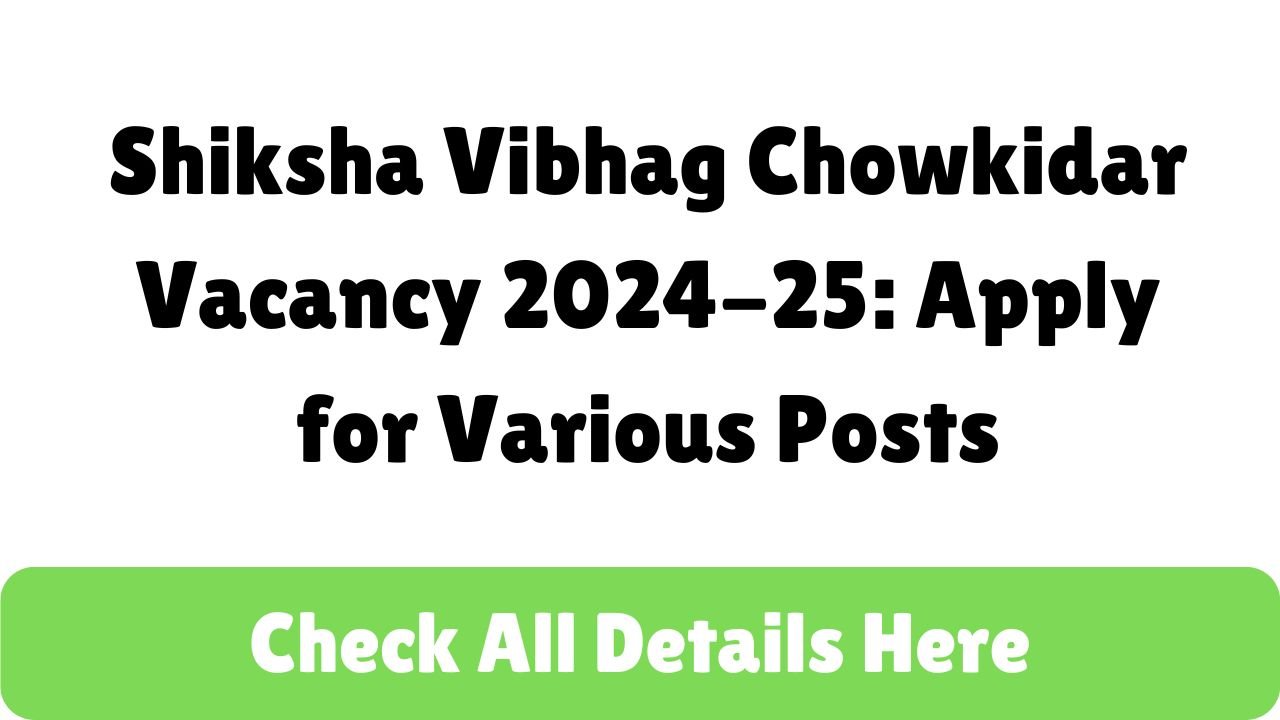 Shiksha Vibhag Chowkidar Vacancy 2024-25: Apply for Various Posts