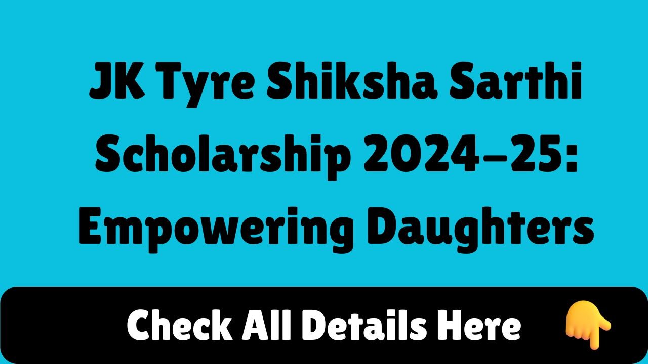 JK Tyre Shiksha Sarthi Scholarship 2024-25: Empowering Daughters