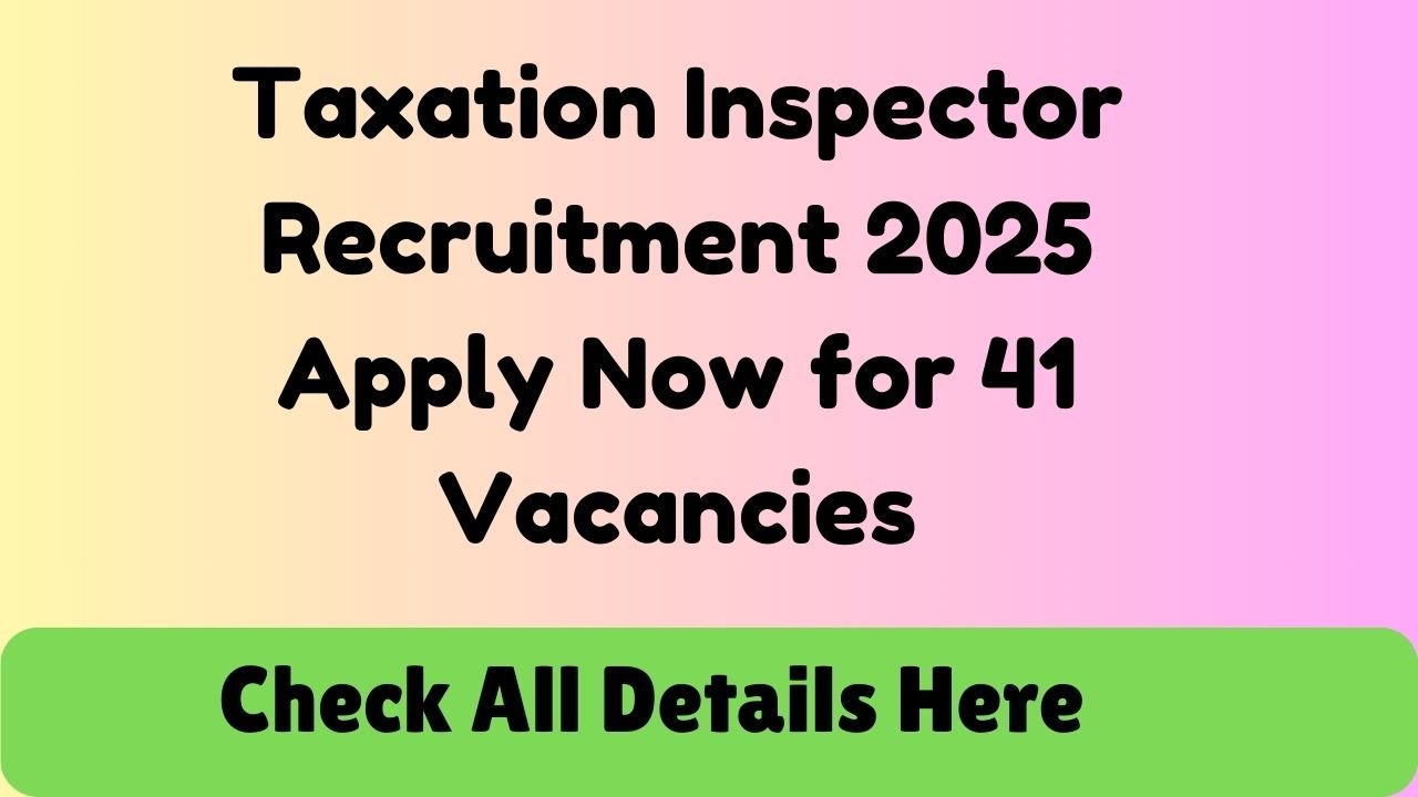 Taxation Inspector Recruitment 2025 – Apply Now for 41 Vacancies